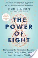 El poder de ocho: Cómo aprovechar las energías milagrosas de un grupo pequeño para sanar a los demás, tu vida y el mundo - The Power of Eight: Harnessing the Miraculous Energies of a Small Group to Heal Others, Your Life, and the World