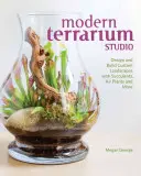 Modern Terrarium Studio: Diseña y construye paisajes personalizados con suculentas, plantas de aire y mucho más - Modern Terrarium Studio: Design + Build Custom Landscapes with Succulents, Air Plants + More