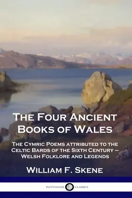 Los cuatro libros antiguos de Gales: Los poemas címicos atribuidos a los bardos celtas del siglo VI - Folklore y leyendas galesas - The Four Ancient Books of Wales: The Cymric Poems attributed to the Celtic Bards of the Sixth Century - Welsh Folklore and Legends