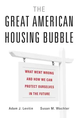 La gran burbuja inmobiliaria estadounidense: Qué salió mal y cómo podemos protegernos en el futuro - The Great American Housing Bubble: What Went Wrong and How We Can Protect Ourselves in the Future