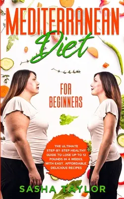 Dieta mediterránea para principiantes: La Guía Saludable Definitiva Paso a Paso Para Perder Hasta 12 Libras En 4 Semanas, Con Recetas Fáciles, Asequibles Y Deliciosas - Mediterranean Diet for Beginners: The Ultimate Step-by-Step Healthy Guide to Lose Up to 12 Pounds in 4 Weeks, with Easy, Affordable, Delicious Recipes