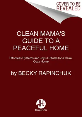 Clean Mama's Guide to a Peaceful Home: Effortless Systems and Joyful Rituals for a Calm, Cozy Home (Guía de una mamá limpia para un hogar tranquilo: sistemas sin esfuerzo y rituales alegres para un hogar tranquilo y acogedor) - Clean Mama's Guide to a Peaceful Home: Effortless Systems and Joyful Rituals for a Calm, Cozy Home