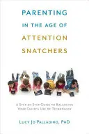 Cómo ser padres en la era de los ladrones de atención: Una guía paso a paso para equilibrar el uso que su hijo hace de la tecnología - Parenting in the Age of Attention Snatchers: A Step-By-Step Guide to Balancing Your Child's Use of Technology