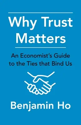 Por qué importa la confianza: Guía del economista sobre los lazos que nos unen - Why Trust Matters: An Economist's Guide to the Ties That Bind Us