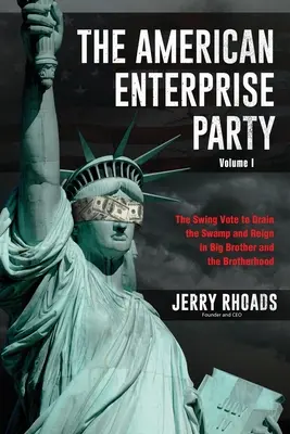 El Partido Empresarial Americano (Volumen I): The Swing Vote to Drain the Swamp and Reign in Big Brother and the Brotherhood (El voto decisivo para drenar el pantano y acabar con el Gran Hermano y la Hermandad) - The American Enterprise Party (Volume I): The Swing Vote to Drain the Swamp and Reign in Big Brother and the Brotherhood