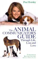 La guía del comunicador animal a través de la vida, la pérdida y el amor - The Animal Communicator's Guide Through Life, Loss and Love