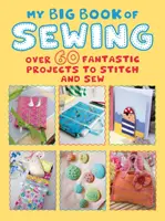 Mi gran libro de costura: Más de 60 fantásticos proyectos para coser y coser - My Big Book of Sewing: Over 60 Fantastic Projects to Stitch and Sew