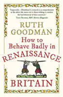 Cómo portarse mal en la Gran Bretaña del Renacimiento - How to Behave Badly in Renaissance Britain