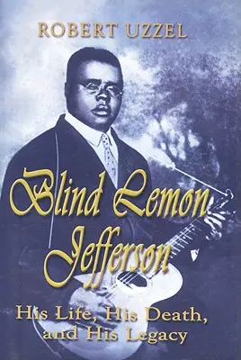 El ciego Lemon Jefferson: su vida, su muerte y su legado - Blind Lemon Jefferson: His Life, His Death, and His Legacy