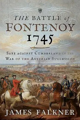 La batalla de Fontenoy 1745: Sajonia contra Cumberland en la Guerra de Sucesión Austriaca - The Battle of Fontenoy 1745: Saxe Against Cumberland in the War of the Austrian Succession