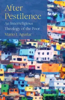 Después de la peste: Una teología interreligiosa de los pobres - After Pestilence: An Interreligious Theology of the Poor