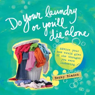 Lava la ropa o morirás solo: Consejos que te daría tu madre si creyera que la escuchas - Do Your Laundry or You'll Die Alone: Advice Your Mom Would Give If She Thought You Were Listening