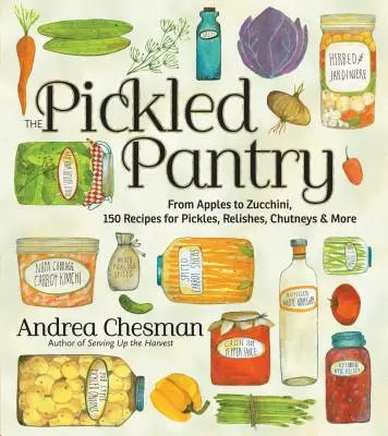 La despensa en escabeche: De las manzanas al calabacín, 150 recetas de encurtidos, aliños, chutneys y mucho más - The Pickled Pantry: From Apples to Zucchini, 150 Recipes for Pickles, Relishes, Chutneys & More