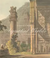 Mundos de aguatinta: viajes, impresiones e imperio, 1770-1820 - Aquatint Worlds: Travel, Print, and Empire, 1770-1820