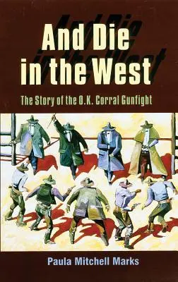 Y morir en el Oeste: La historia del tiroteo del O.K. Corral - And Die in the West: The Story of the O.K. Corral Gunfight