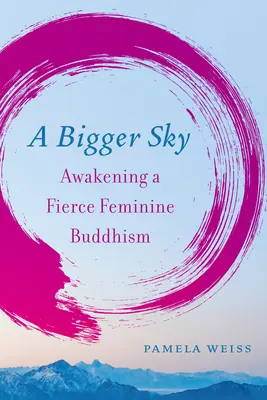 Un cielo más grande: El despertar de un budismo femenino feroz - A Bigger Sky: Awakening a Fierce Feminine Buddhism