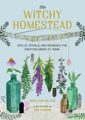 El hogar de la bruja: Hechizos, rituales y remedios para crear magia en casa - The Witchy Homestead: Spells, Rituals, and Remedies for Creating Magic at Home