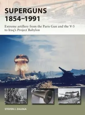 Superguns 1854-1991: Artillería extrema desde el cañón París y la V-3 hasta el Proyecto Babylon de Irak - Superguns 1854-1991: Extreme Artillery from the Paris Gun and the V-3 to Iraq's Project Babylon