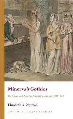 Los góticos de Minerva: Política y poética del intercambio romántico, 1780-1820 - Minerva's Gothics: The Politics and Poetics of Romantic Exchange, 1780-1820