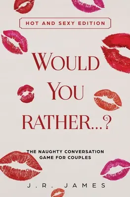 ¿Preferirías... ? El travieso juego de conversación para parejas: Edición caliente y sexy - Would You Rather... ? The Naughty Conversation Game for Couples: Hot and Sexy Edition