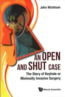 Caso abierto y cerrado: La historia de la cirugía mínimamente invasiva - Open and Shut Case, An: The Story of Keyhole or Minimally Invasive Surgery