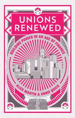 Sindicatos renovados: Construir el poder en la era de las finanzas - Unions Renewed: Building Power in an Age of Finance