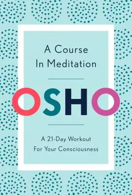 Un curso de meditación: Un entrenamiento de 21 días para tu conciencia - A Course in Meditation: A 21-Day Workout for Your Consciousness