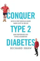 Conquistar la diabetes de tipo 2 - Cómo un hombre gordo de mediana edad perdió 31 kilos y revirtió su diabetes de tipo 2 - Conquer Type 2 Diabetes - How a fat, middle-aged man lost 31 kilos and reversed his type 2 diabetes