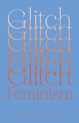 Glitch Feminism: Un manifiesto - Glitch Feminism: A Manifesto