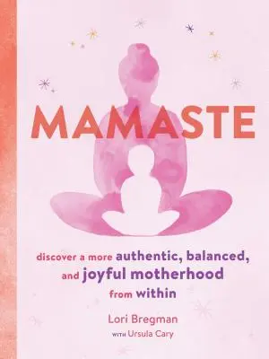 Mamaste: Descubre una maternidad más auténtica, equilibrada y alegre desde dentro - Mamaste: Discover a More Authentic, Balanced, and Joyful Motherhood from Within
