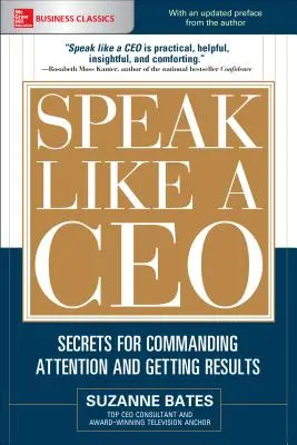 Speak Like a Ceo: Secretos para llamar la atención y obtener resultados - Speak Like a Ceo: Secrets for Commanding Attention and Getting Results