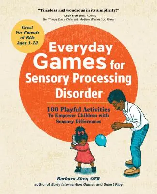 Juegos cotidianos para el trastorno del procesamiento sensorial: 100 Actividades Lúdicas para Potenciar a los Niños con Diferencias Sensoriales - Everyday Games for Sensory Processing Disorder: 100 Playful Activities to Empower Children with Sensory Differences