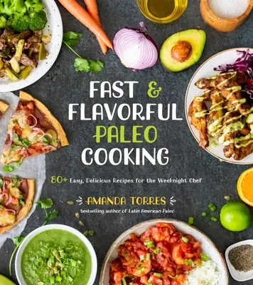 Fast & Flavorful Paleo Cooking: 80+ Easy, Delicious Recipes for the Weeknight Chef (Cocina paleo rápida y sabrosa: más de 80 recetas fáciles y deliciosas para el chef de entre semana) - Fast & Flavorful Paleo Cooking: 80+ Easy, Delicious Recipes for the Weeknight Chef