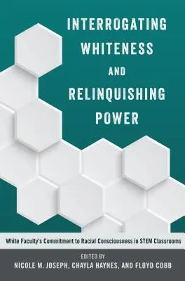 Interrogar la blancura y renunciar al poder: el compromiso del profesorado blanco con la conciencia racial en las aulas STEM - Interrogating Whiteness and Relinquishing Power; White Faculty's Commitment to Racial Consciousness in STEM Classrooms
