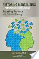 Restoring Mentalizing in Attachment Relationships: El tratamiento del trauma con terapia convencional - Restoring Mentalizing in Attachment Relationships: Treating Trauma With Plain Old Therapy