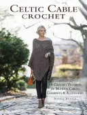 Celtic Cable Crochet: 18 patrones de ganchillo para prendas y accesorios modernos con cable - Celtic Cable Crochet: 18 Crochet Patterns for Modern Cabled Garments & Accessories