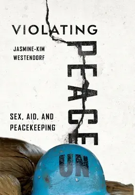 Violando la paz: Sexo, ayuda y mantenimiento de la paz - Violating Peace: Sex, Aid, and Peacekeeping