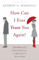 ¿Cómo podré volver a confiar en ti? - Infidelidad: Del descubrimiento a la recuperación en siete pasos - How Can I Ever Trust You Again? - Infidelity: From Discovery to Recovery in Seven Steps