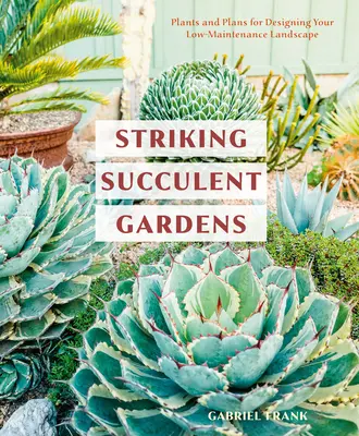 Sorprendentes jardines de suculentas: Plantas y planos para diseñar su jardín de bajo mantenimiento [Un libro de jardinería] - Striking Succulent Gardens: Plants and Plans for Designing Your Low-Maintenance Landscape [A Gardening Book]