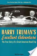 La excelente aventura de Harry Truman: La verdadera historia de un gran viaje americano por carretera - Harry Truman's Excellent Adventure: The True Story of a Great American Road Trip