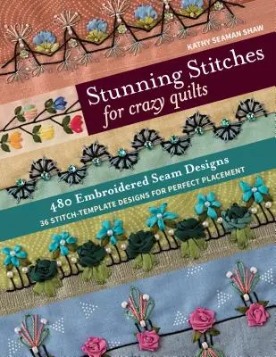 Impresionantes puntadas para colchas locas: 480 diseños de costuras bordadas, 36 diseños de plantillas de puntadas para una colocación perfecta - Stunning Stitches for Crazy Quilts: 480 Embroidered Seam Designs, 36 Stitch-Template Designs for Perfect Placement