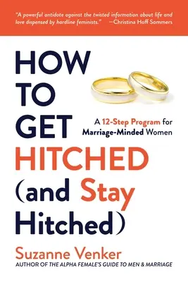 Cómo casarse (y seguir casada): Un programa de 12 pasos para mujeres con vocación matrimonial - How to Get Hitched (and Stay Hitched): A 12-Step Program for Marriage-Minded Women