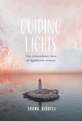 Guiding Lights - Las extraordinarias vidas de las mujeres faro - Guiding Lights - The Extraordinary Lives of Lighthouse Women