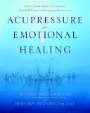 Acupresión para la curación emocional: Una guía de autocuidado para el trauma, el estrés y los desequilibrios emocionales comunes - Acupressure for Emotional Healing: A Self-Care Guide for Trauma, Stress, & Common Emotional Imbalances