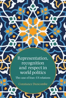 Representación, reconocimiento y respeto en la política mundial: El caso de las relaciones Irán-Us - Representation, recognition and respect in world politics: The case of Iran-Us relations