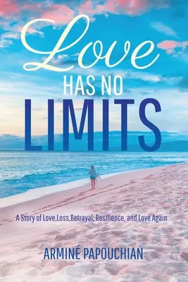 El amor no tiene límites: Una historia de amor, pérdida, traición, resiliencia y amor de nuevo - Love Has No Limits: A Story of Love, Loss, Betrayal, Resilience, and Love Again