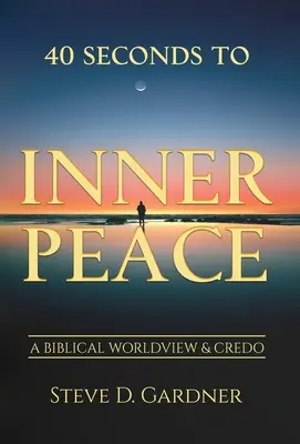 40 segundos para la paz interior: Una cosmovisión y un credo bíblicos - 40 Seconds to Inner Peace: A Biblical Worldview & Credo