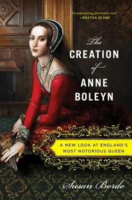 La creación de Ana Bolena: Una nueva mirada a la reina más famosa de Inglaterra - The Creation of Anne Boleyn: A New Look at England's Most Notorious Queen