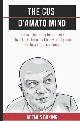 La mente de Cus D'Amato: Aprenda los sencillos secretos que llevaron a la grandeza a boxeadores como Mike Tyson - The Cus D'Amato Mind: Learn The Simple Secrets That Took Boxers Like Mike Tyson To Greatness