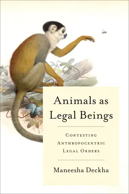 Los animales como seres jurídicos: Impugnación de los ordenamientos jurídicos antropocéntricos - Animals as Legal Beings: Contesting Anthropocentric Legal Orders